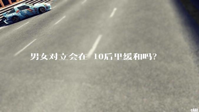 男女对立会在 10后里缓和吗？