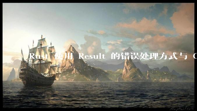 Rust 使用 Result 的错误处理方式与 Golang 使用 error 的方式有什么本质区别？