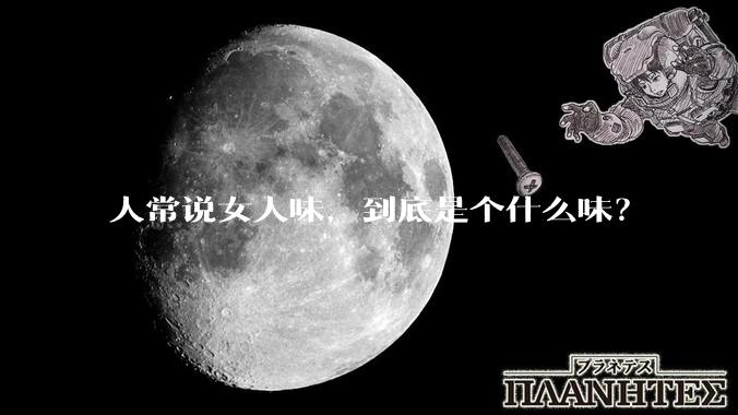 人常说女人味，到底是个什么味？
